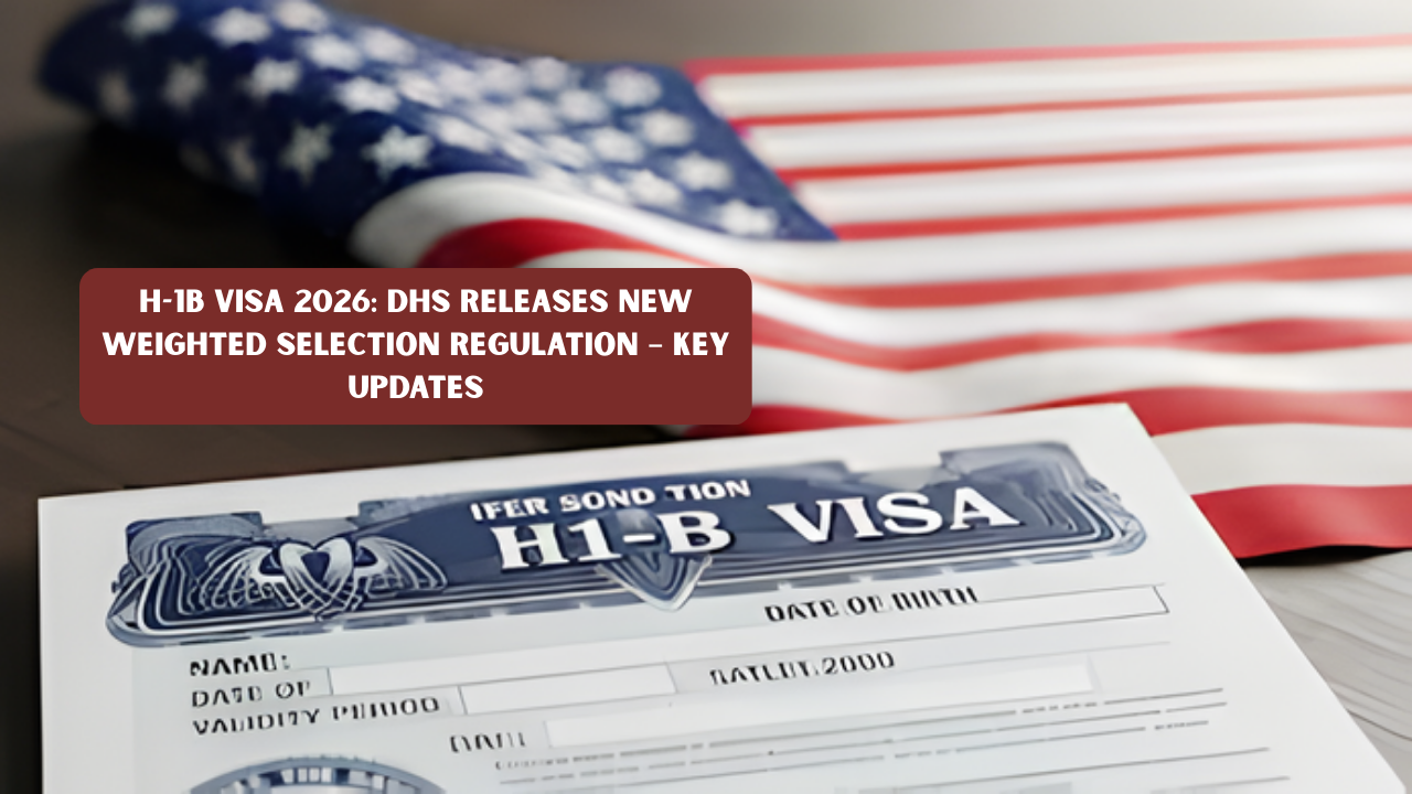 H-1B Visa 2026: DHS Releases New Weighted Selection Regulation – Key Updates