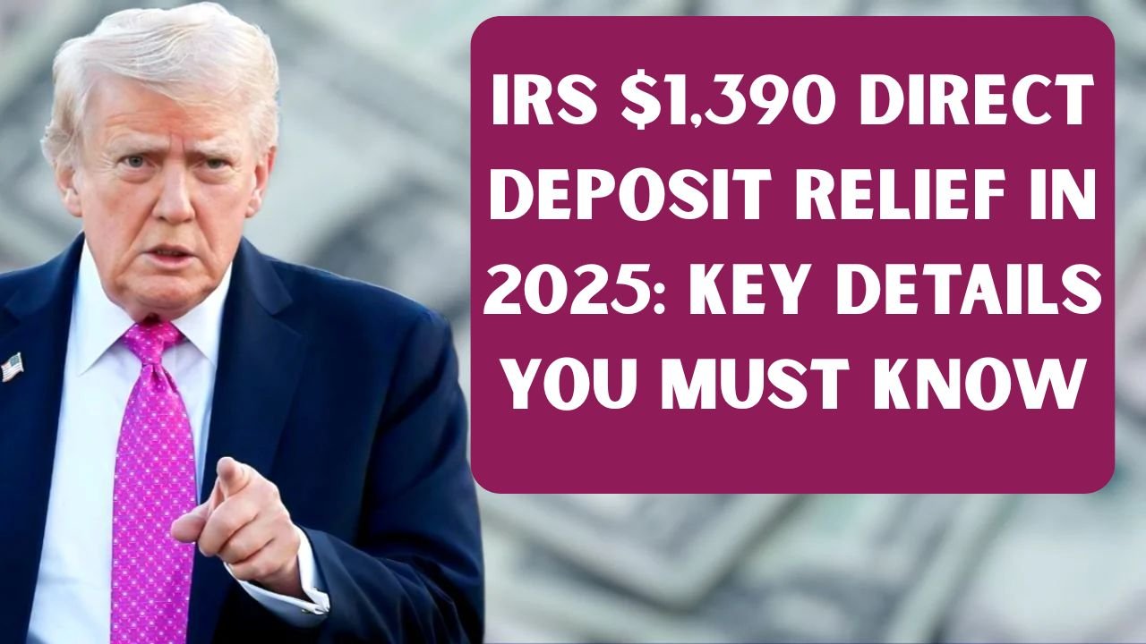 IRS $1,390 Direct Deposit Relief in 2025: Key Details You Must Know